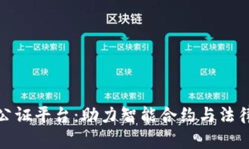 长沙区块链公证平台：助力智能合约与法律服务的结合