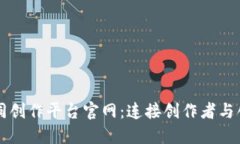 区块链协同创作平台官网：连接创作者与创新的