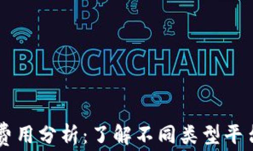 
区块链平台费用分析：了解不同类型平台的价格构成