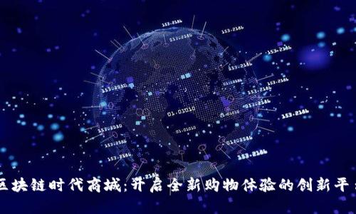区块链时代商城：开启全新购物体验的创新平台