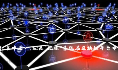 在现代商业环境中，区块链技术已经成为一个热门话题，许多人对其独特的特点和潜力充满好奇。其中之一，就是“记账”系统在区块链平台中的作用。下面，我们将详细探讨记账与区块链平台之间的关系，尤其是它们如何互相影响和作用。

记账与区块链：为什么记账系统是构建区块链平台的基础