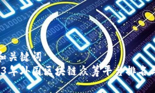 思考和关键词  
 2023年外国区块链众筹平台排名与评测