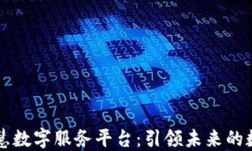 
区块链智慧数字服务平台：引领未来的数字化转型