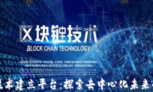 
区块链技术建立平台：探索去中心化未来的可能性