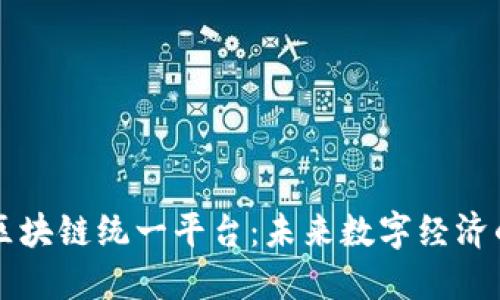 中国区块链统一平台：未来数字经济的基石