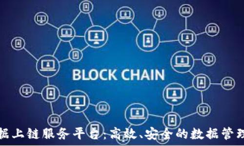  

区块链数据上链服务平台：高效、安全的数据管理解决方案