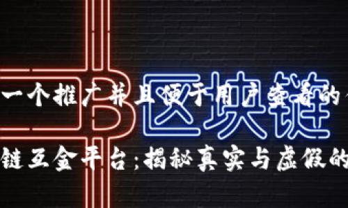 思考一个推广并且便于用户查看的优秀

区块链互金平台：揭秘真实与虚假的边界