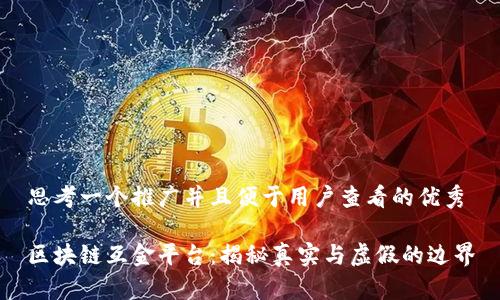 思考一个推广并且便于用户查看的优秀

区块链互金平台：揭秘真实与虚假的边界