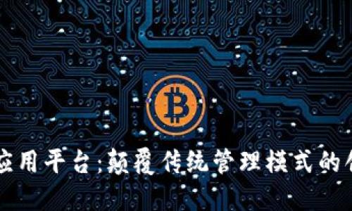 区块链管理应用平台：颠覆传统管理模式的创新解决方案