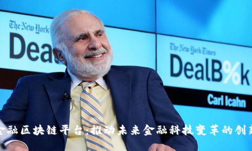 湾区金融区块链平台：推动未来金融科技变革的创新高地