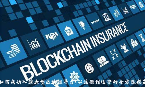   
如何成功入驻大型区块链平台：从注册到运营的全方位指南