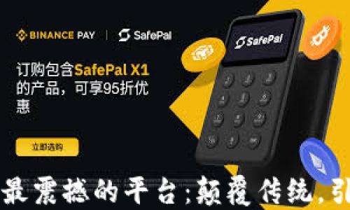 
区块链最震撼的平台：颠覆传统，引领未来