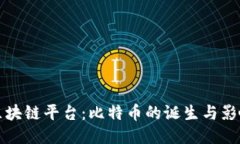 全球第一个区块链平台：比特币的诞生与影响深