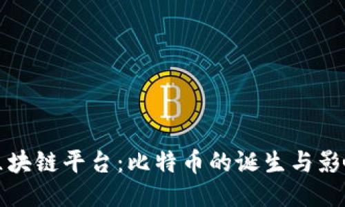 全球第一个区块链平台：比特币的诞生与影响深远的未来