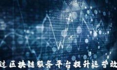 企业如何通过区块链服务平台提升运营效率与安