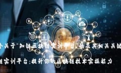 下面是一个关于“知链区块链实训平台”的及其