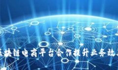 如何通过区块链电商平台合作提升业务效率与透