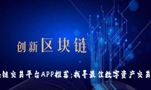 区块链交易平台APP推荐：找寻最佳数字资产交易应用