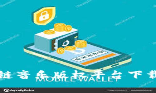 如何使用区块链音乐版权平台下载您喜欢的音乐