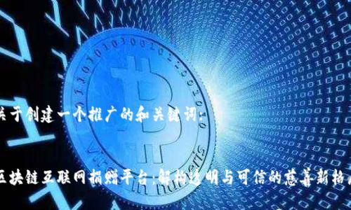 关于创建一个推广的和关键词:


区块链互联网捐赠平台：解构透明与可信的慈善新格局