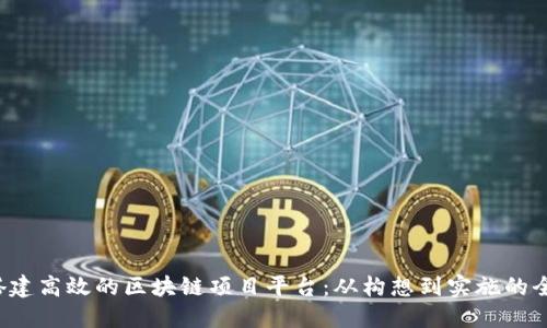  如何搭建高效的区块链项目平台：从构想到实施的全面指南