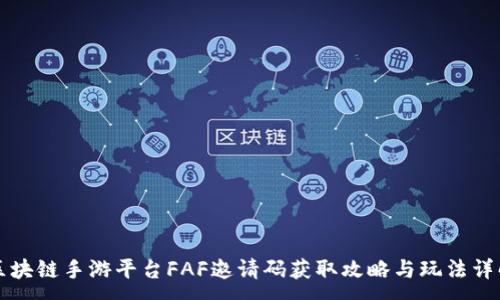 :
区块链手游平台FAF邀请码获取攻略与玩法详解