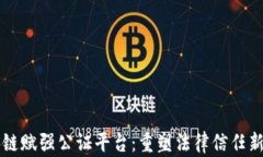 区块链赋强公证平台：重塑法律信任新生态