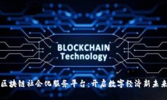 区块链社会化服务平台：开启数字经济新未来