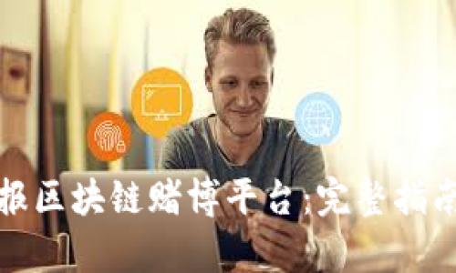 如何有效举报区块链赌博平台：完整指南与实用建议