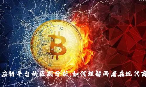 区块链与供应链平台的区别分析：如何理解两者在现代商业中的应用