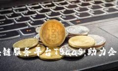 全面解析区块链服务平台TBaaS：助力企业数字化转