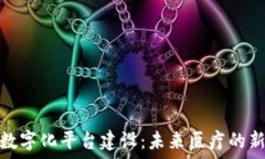   区块链医院数字化平台建设：未来医疗的新模式