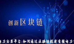 区块链电力交易平台：如何通过区块链技术重塑