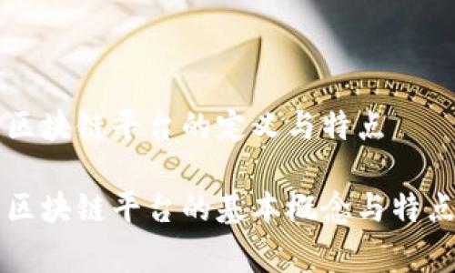 正常区块链平台的定义与特点

正常区块链平台的基本概念与特点解析