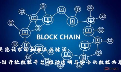 以下是您请求的和相关关键词：

 区块链开放数据平台：推动透明与安全的数据共享革命