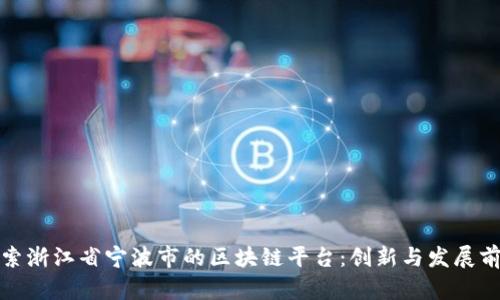 探索浙江省宁波市的区块链平台：创新与发展前景