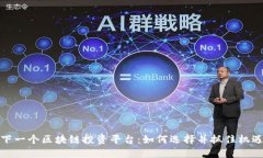 下一个区块链投资平台：如何选择并抓住机遇