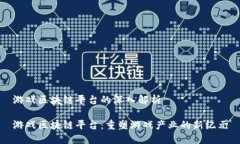 游戏区块链平台的深入解析游戏区块链平台：重