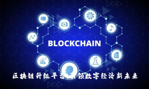 区块链升级平台：引领数字经济新未来