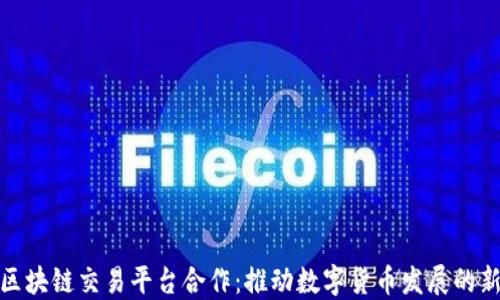 
解密区块链交易平台合作：推动数字货币发展的新机遇