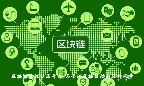 区块链资讯社区平台：与全球区块链动向保持同步