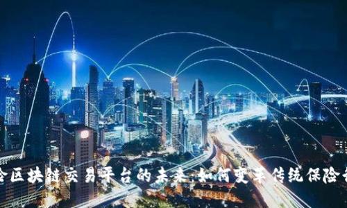 保险区块链交易平台的未来：如何变革传统保险行业