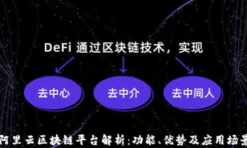 
阿里云区块链平台解析：功能、优势及应用场景