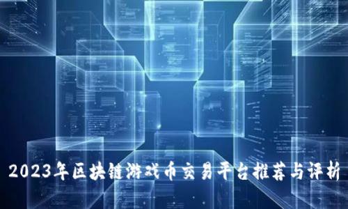 2023年区块链游戏币交易平台推荐与评析