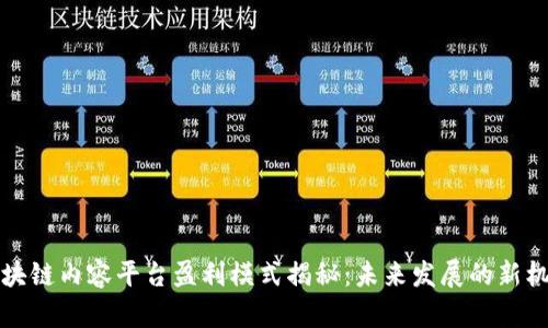 区块链内容平台盈利模式揭秘：未来发展的新机遇