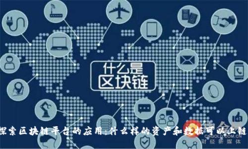 探索区块链平台的应用：什么样的资产和数据可以上链？