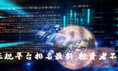 区块链10大正规平台排名最新：投资者不可错过的