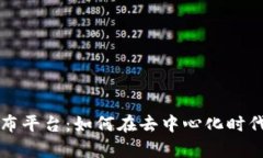 区块链信息发布平台：如何在去中心化时代有效