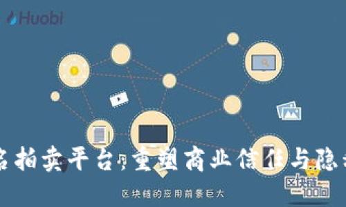 区块链匿名拍卖平台：重塑商业信任与隐私的新典范