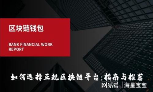 如何选择正规区块链平台：指南与推荐